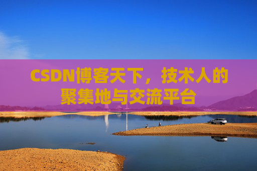 CSDN博客天下，技术人的聚集地与交流平台